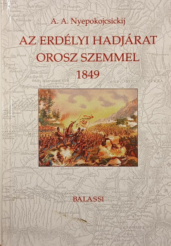 Artur Adamovics Nyepokolcsickij - Az erdlyi hadjrat orosz szemmel 1849.