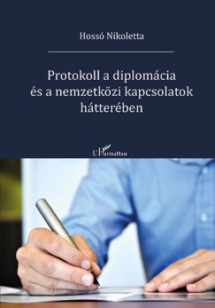 Hoss� Nikoletta - Protokoll a diplom�cia �s a nemzetk�zi kapcsolatok h�tter�ben