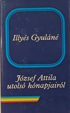Illy�s Gyul�n� - J�zsef Attila utols� h�napjair�l