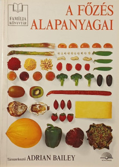 Adrian Bailey (Szerk.) - A főzés alapanyagai