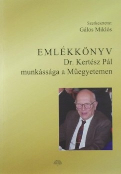 Glos Mikls   (Szerk.) - Dr. Kertsz Pl munkssga a Megyetemen