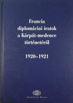 dm Magda   (Szerk.) - Ormos Mria   (Szerk.) - Francia diplomciai iratok a Krpt-medence trtnetrl