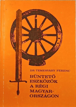 Temesv�ry Ferenc - B�ntet� eszk�z�k a r�gi Magyarorsz�gon