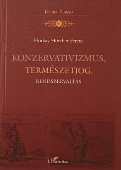 Horkay Hrcher Ferenc - Konzervativizmus, termszetjog, rendszervlts