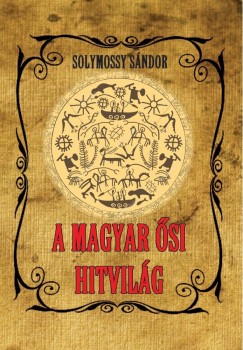 Solymossy Sndor - A magyar si hitvilg