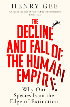 Henry Gee - The Decline and Fall of the Human Empire