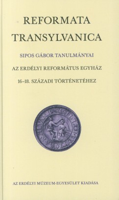 Sipos Gbor - Reformata Transylvanica - Az erdlyi refomtus egyhz 16-18. szzadi trtnethez