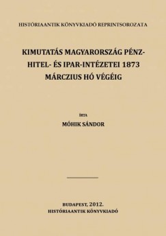 Mhik Sndor - Kimutats magyarorszg pnz- hitel- s ipar-intzetei 1873 mrczius h vgig