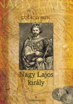 Gul�csy Ir�n - Nagy Lajos kir�ly I. k�tet