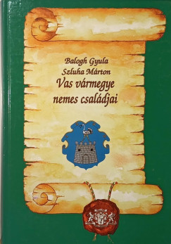 Balogh Gyula - Szluha Mrton - Vas vrmegye nemes csaldjai - reprint