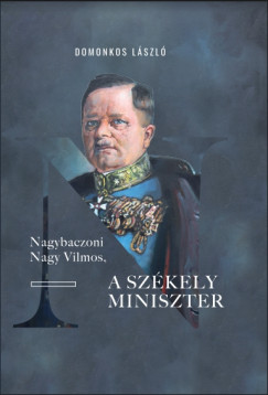 Domonkos Lszl - Nagybaczoni Nagy Vilmos, a szkely miniszter