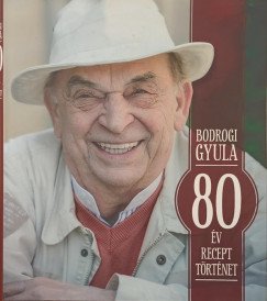 Bodrogi Gyula - 80 v, 80 recept, 80 trtnet