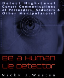 Nicky J. Westen - Be A Human Lie Detector : Detect Covert Communications of Persuaders, Seducers and Other Manipulators!