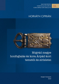 Horvth Ciprin - Felfldi Szabolcs   (Szerk.) - Ngrd megye honfoglals s kora rpd-kori temeti s srleletei