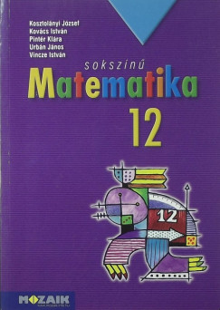 Kosztolányi József - Kovács István - Pintér Klára - Urbán János - Vincze István - Sokszínû matematika 12.