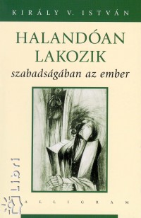 Kirly V. Istvn - Halandan lakozik szabadsgban az ember