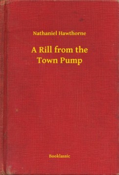 Nathaniel Hawthorne - A Rill from the Town Pump