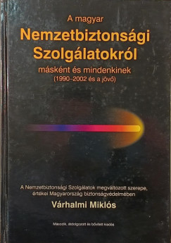 A magyar Nemzetbiztonsgi Szolglatokrl msknt s mindenkinek (1990-2002 s a jv)