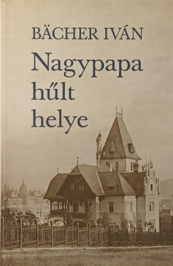 Bächer Iván - Nagypapa hűlt helye