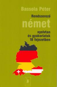 Bassola Pter - Rendszerez nmet nyelvtan s gyakorlatok 18 fejezetben