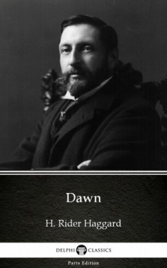 Henry Rider Haggard - Dawn by H. Rider Haggard - Delphi Classics (Illustrated)