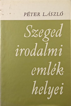 P�ter L�szl� - Szeged irodalmi eml�khelyei