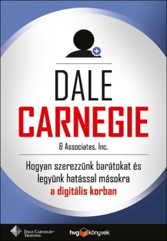 Dale Carnegie - Hogyan szerezznk bartokat s legynk hatssal msokra a digitlis korban