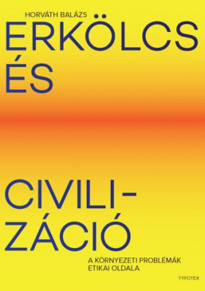 Horv�th Bal�zs - Erk�lcs �s civiliz�ci� - A k�rnyezeti probl�m�k etikai oldala
