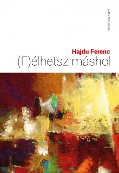 Hajdu Ferenc - (F)élhetsz máshol