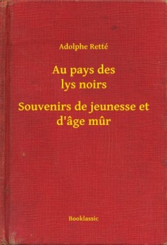 Adolphe Rett� - Au pays des lys noirs - Souvenirs de jeunesse et d �ge mur