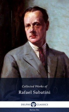 Rafael Sabatini - Delphi Collected Works of Rafael Sabatini (Illustrated)