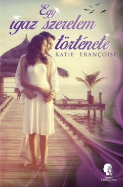 Katie Francoise - Francoise Katie - Egy igaz szerelem trtnete