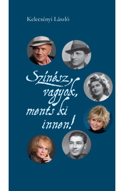 Kelecsényi László - Színész vagyok, ments ki innen!