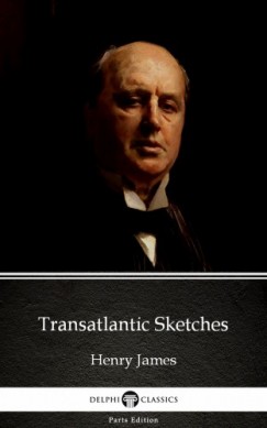 Henry James - Transatlantic Sketches by Henry James (Illustrated)