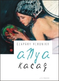 Czapáry Veronika - Anya kacag