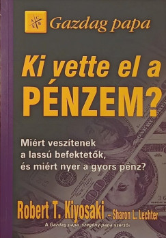 Robert T. Kiyosaki - Sharon L. Lechter - Ki vette el a pénzem?