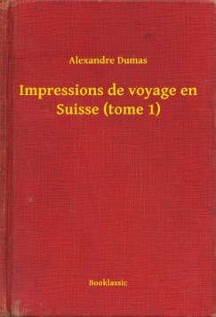 Dumas Alexandre - Alexandre Dumas - Impressions de voyage en Suisse (tome 1)