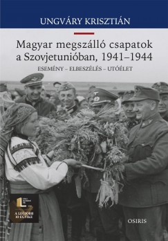 Ungvry Krisztin - Magyar megszll csapatok a Szovjetuniban, 1941-1944