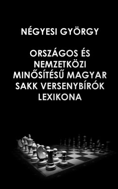 Ngyesi Gyrgy - Orszgos s nemzetkzi minsts magyar sakk versenybrk lexikona