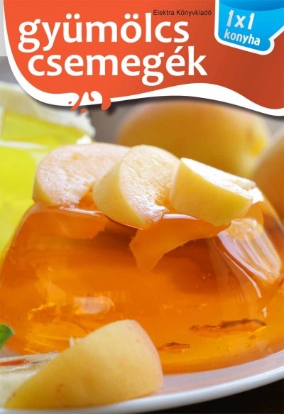 Elek Mária - Gyümölcs csemegék - 1x1 konyha