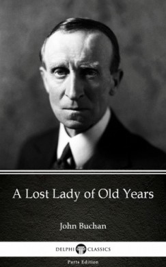 John Buchan - A Lost Lady of Old Years by John Buchan - Delphi Classics (Illustrated)