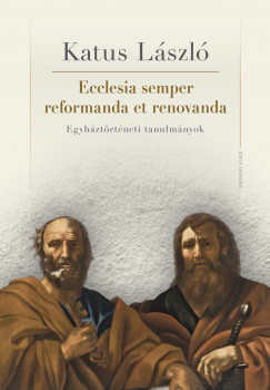 Katus Lszl - Ecclesia semper reformanda et renovanda. Egyhztrtneti tanulmnyok