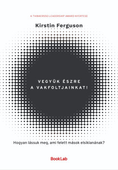 Kirstin Ferguson - Vegy�k �szre a vakfoltjainkat! - Hogyan l�ssuk meg, ami felett m�sok elsiklan�nak?