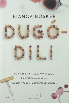 Bianca Bosker - Dugdili - Sommelier-k, palackvadszok s az zek mmora