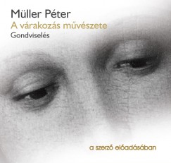 Mller Pter - Mller Pter - A vrakozs mvszete - Gondvisels - Hangosknyv