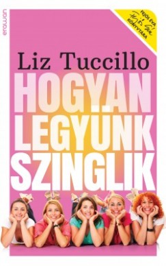 Liz Tuccillo - Hogyan legynk szinglik