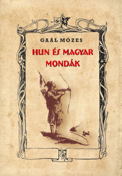Gaál Mózes - Hun és magyar mondák