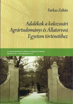 Farkas Zoltn - Adalkok a kolozsvri Agrrtudomnyi s llatorvosi Egyetem trtnethez