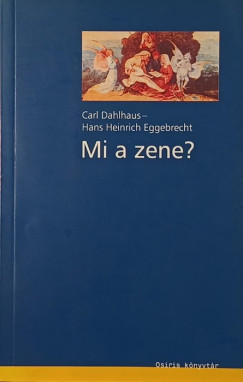 Carl Dahlhaus - Hans Heinrich Eggebrecht - Mi a zene?