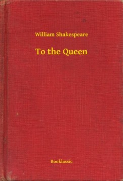 William Shakespeare - To the Queen